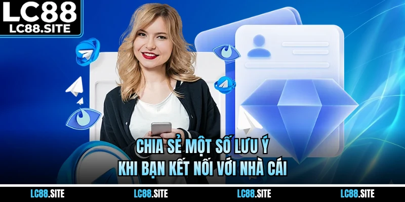 Chia sẻ một số lưu ý khi bạn kết nối với nhà cái